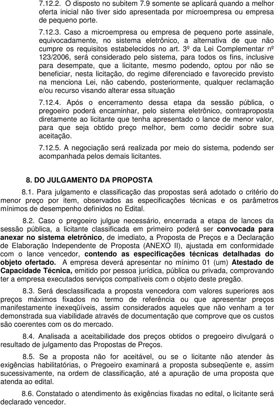 3º da Lei Complementar nº 123/2006, será considerado pelo sistema, para todos os fins, inclusive para desempate, que a licitante, mesmo podendo, optou por não se beneficiar, nesta licitação, do