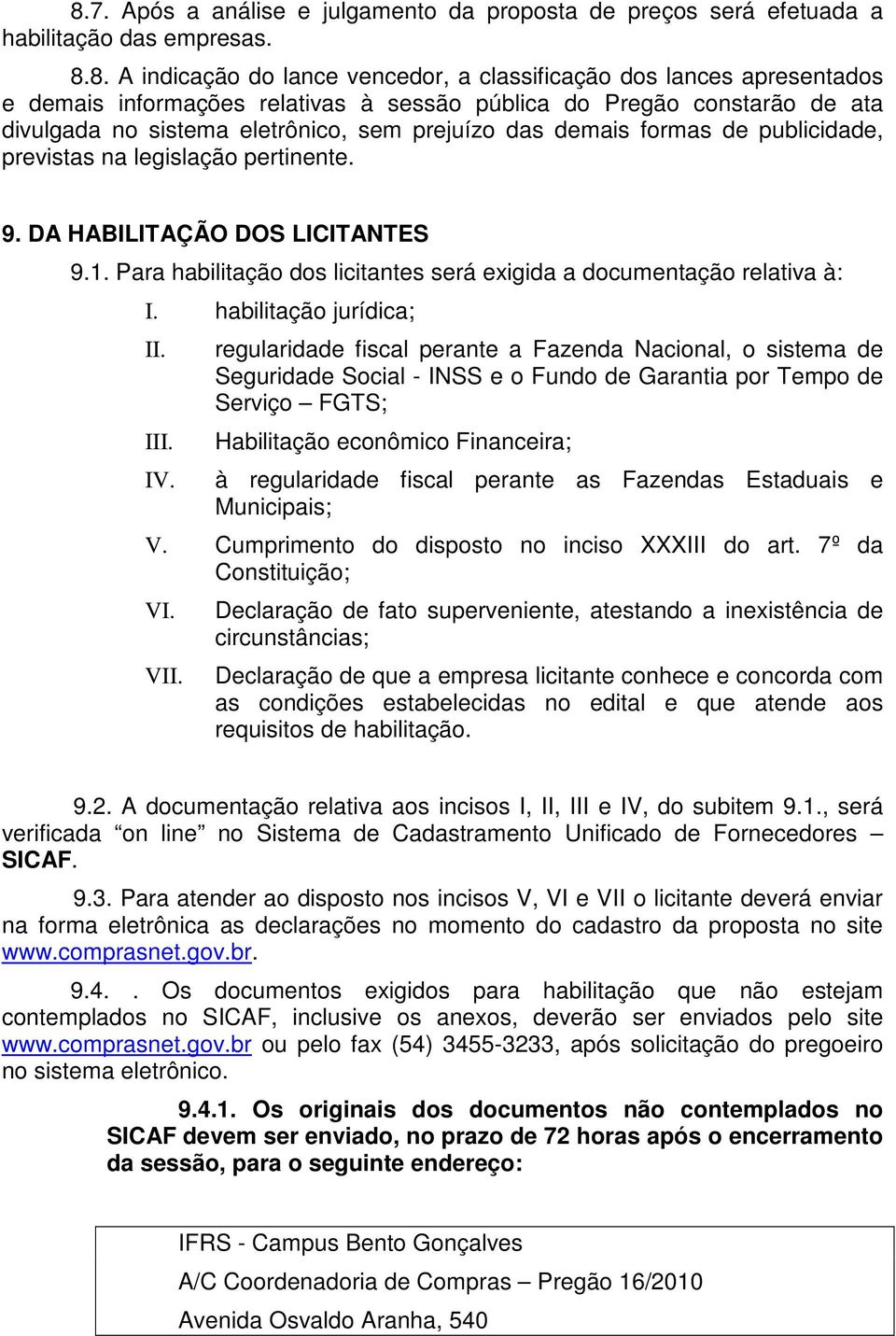 DA HABILITAÇÃO DOS LICITANTES 9.1. Para habilitação dos licitantes será exigida a documentação relativa à: I. habilitação jurídica; II. III. IV.