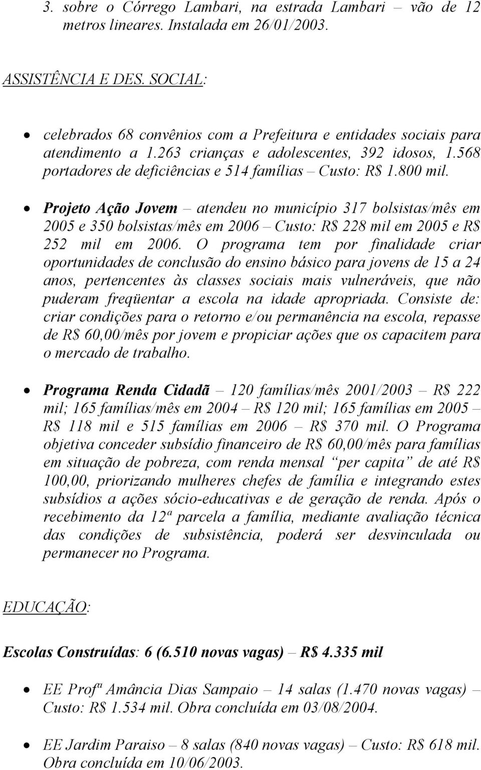Projeto Ação Jovem atendeu no município 317 bolsistas/mês em 2005 e 350 bolsistas/mês em 2006 Custo: R$ 228 mil em 2005 e R$ 252 mil em 2006.
