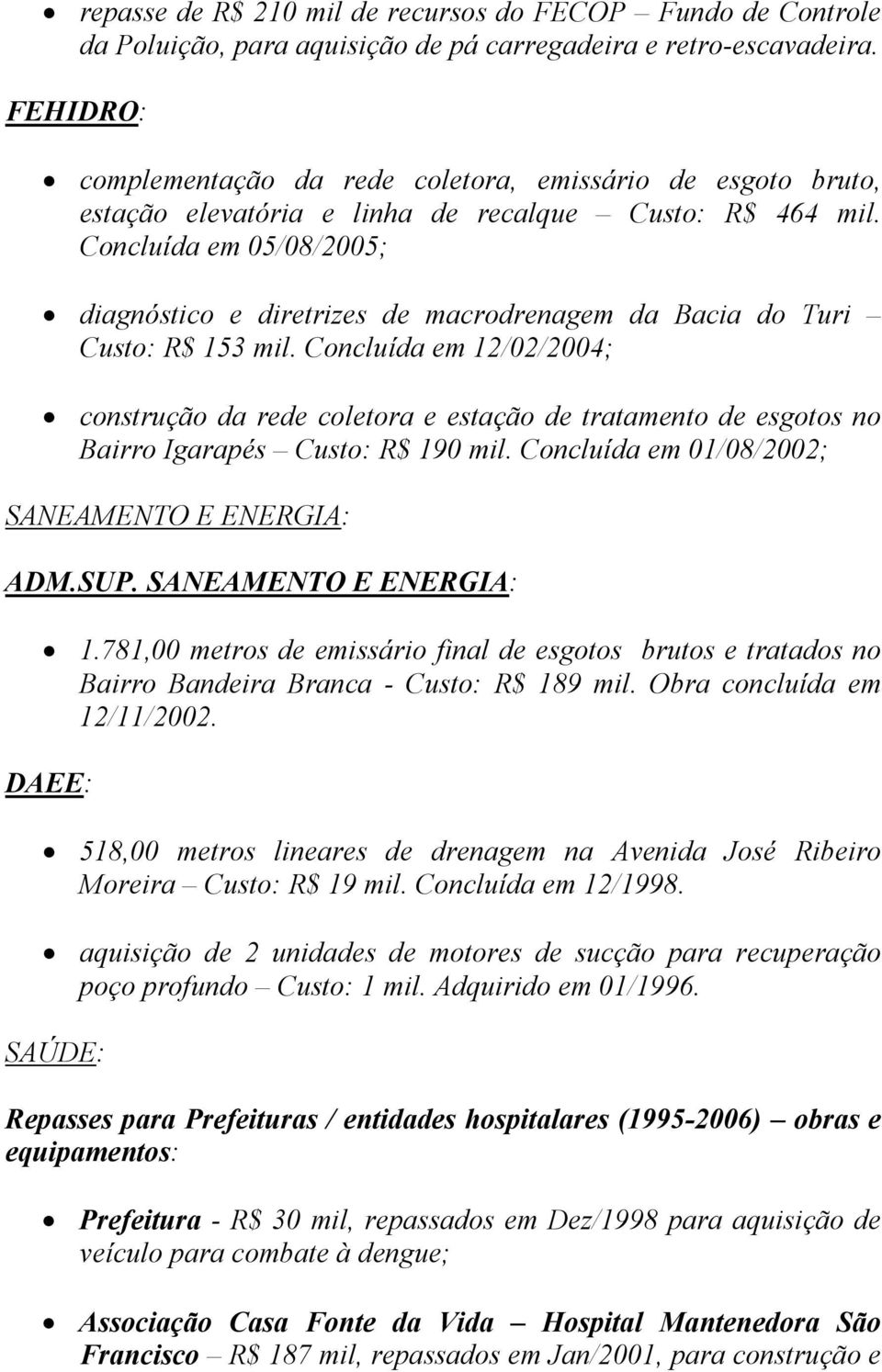 Concluída em 05/08/2005; diagnóstico e diretrizes de macrodrenagem da Bacia do Turi Custo: R$ 153 mil.