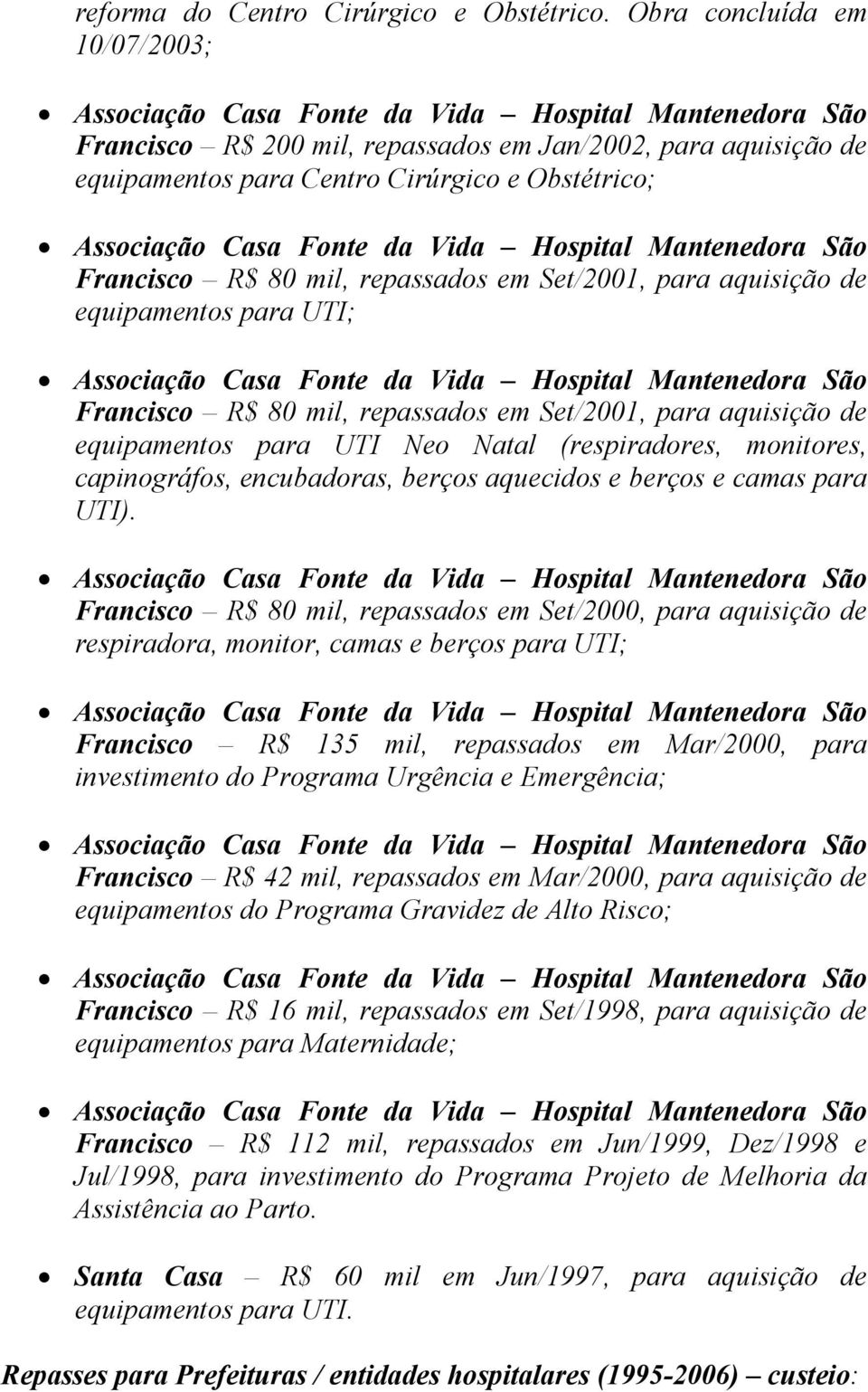 aquisição de equipamentos para UTI; Francisco R$ 80 mil, repassados em Set/2001, para aquisição de equipamentos para UTI Neo Natal (respiradores, monitores, capinográfos, encubadoras, berços