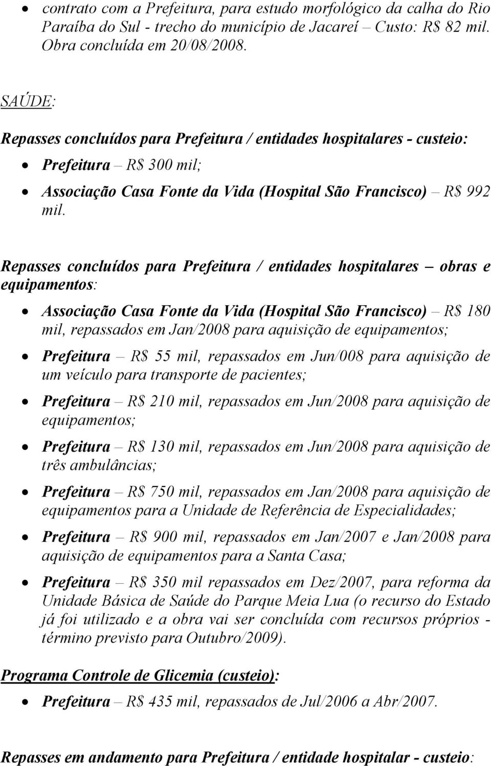 Repasses concluídos para Prefeitura / entidades hospitalares obras e equipamentos: Associação Casa Fonte da Vida (Hospital São Francisco) R$ 180 mil, repassados em Jan/2008 para aquisição de