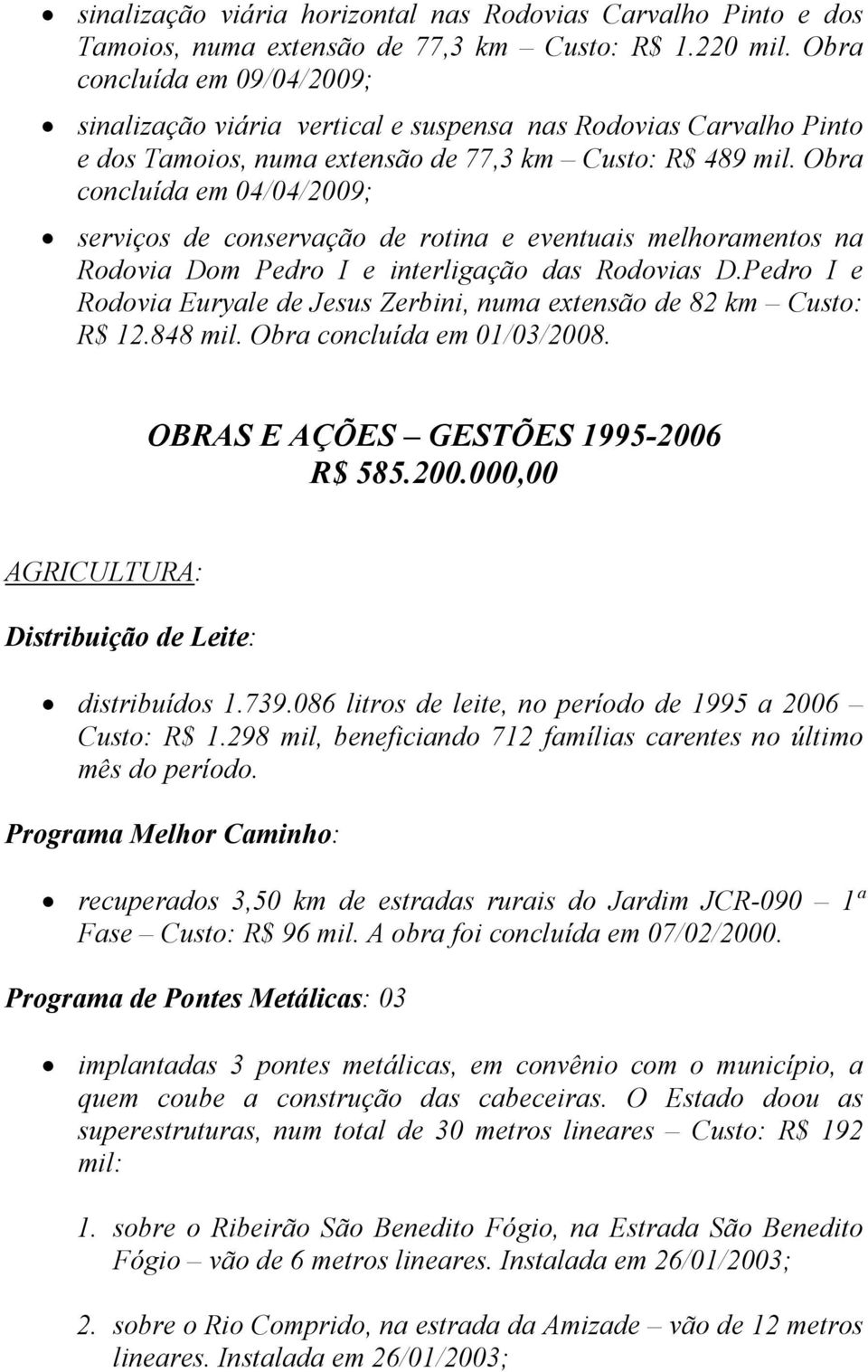 Obra concluída em 04/04/2009; serviços de conservação de rotina e eventuais melhoramentos na Rodovia Dom Pedro I e interligação das Rodovias D.