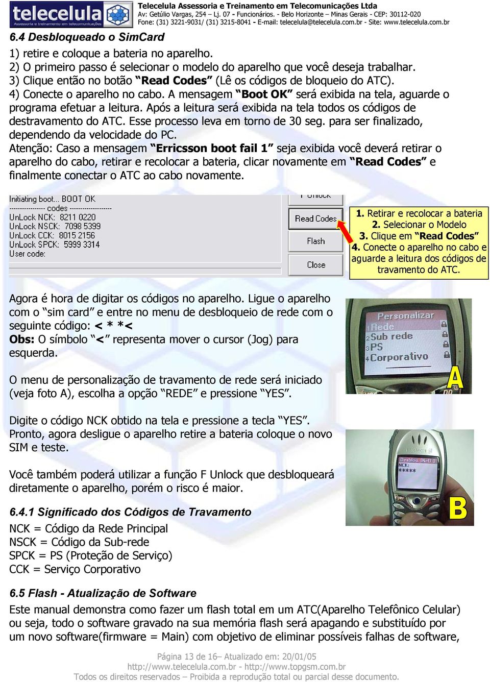 A mensagem Boot OK será exibida na tela, aguarde o programa efetuar a leitura. Após a leitura será exibida na tela todos os códigos de destravamento do ATC. Esse processo leva em torno de 30 seg.