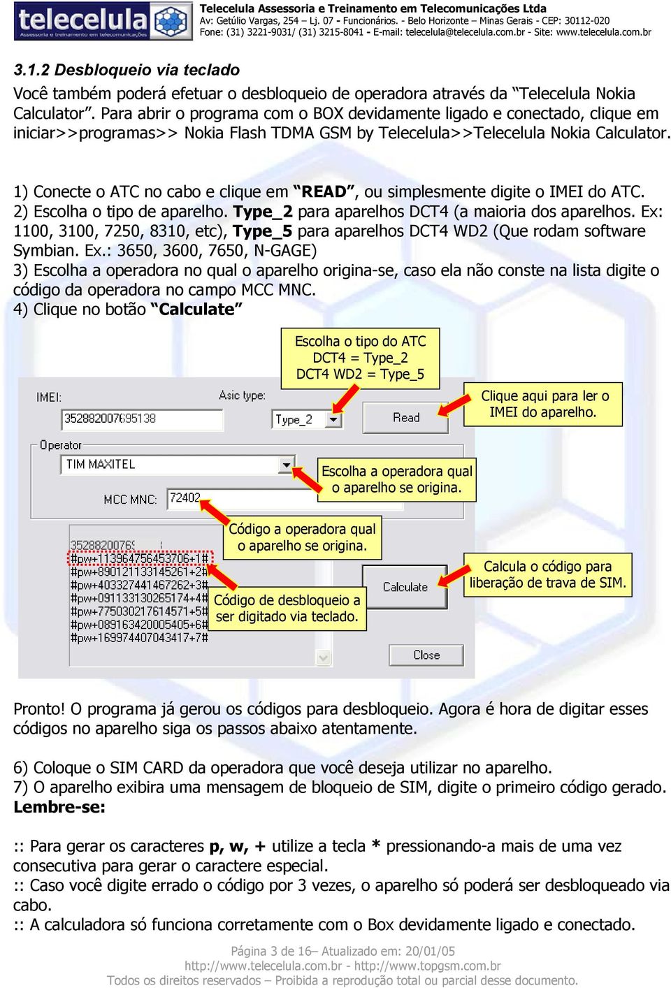 1) Conecte o ATC no cabo e clique em READ, ou simplesmente digite o IMEI do ATC. 2) Escolha o tipo de aparelho. Type_2 para aparelhos DCT4 (a maioria dos aparelhos.