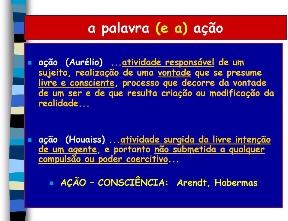 processo que decorre da vontade de um ser e de que resulta criação ou modificação da realidade.