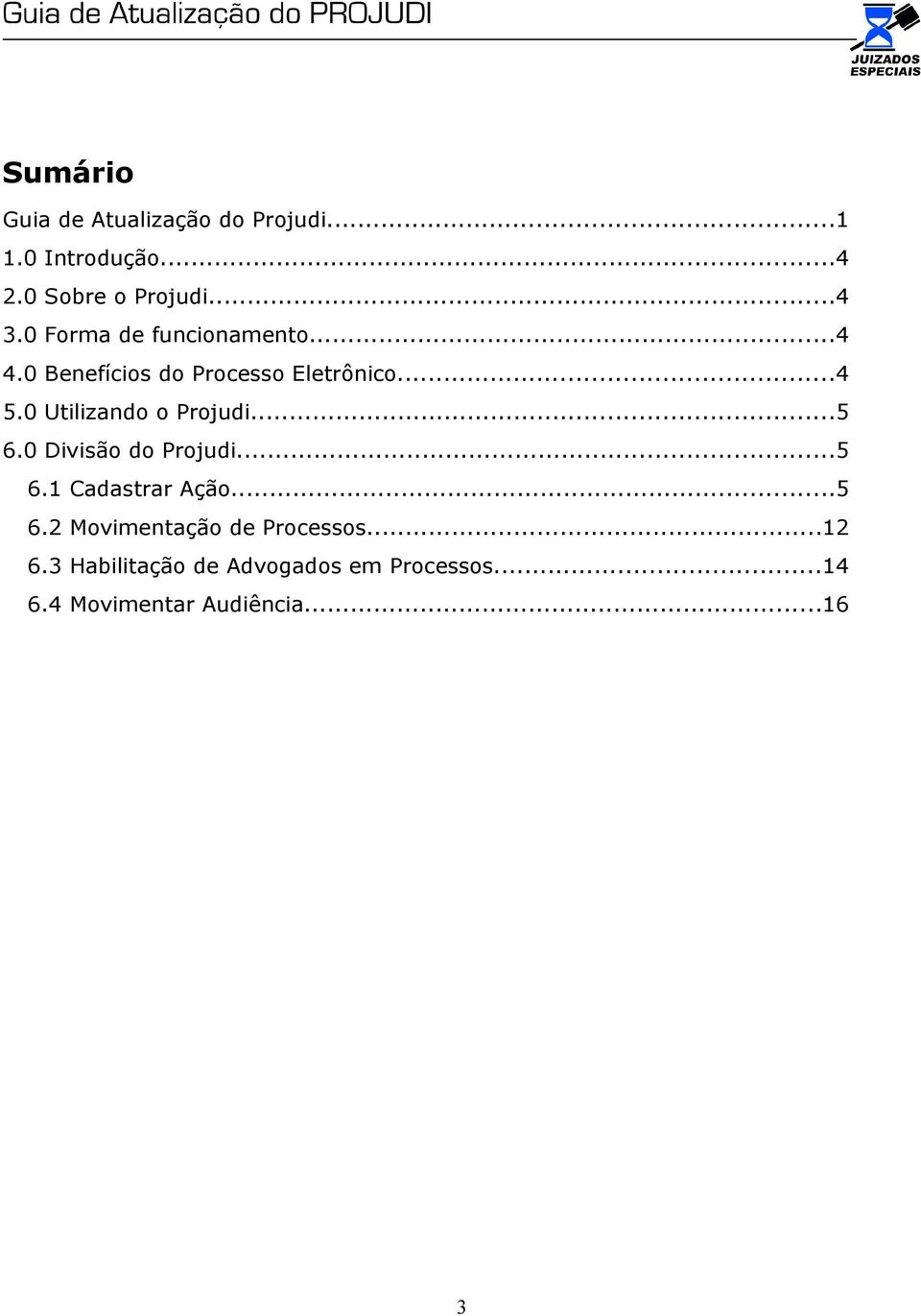 0 Utilizando o Projudi...5 6.0 Divisão do Projudi...5 6.1 Cadastrar Ação...5 6.2 Movimentação de Processos.