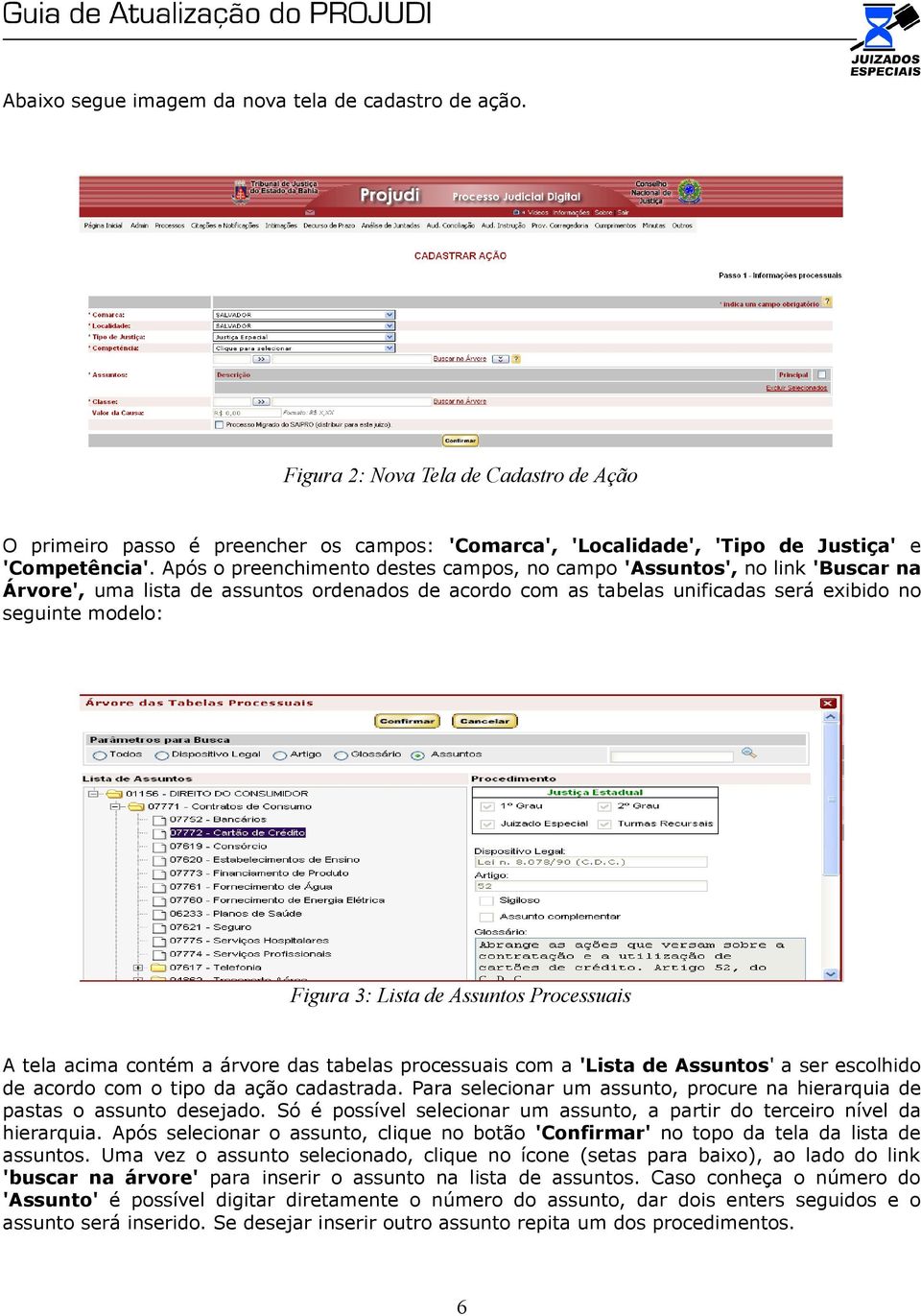 Lista de Assuntos Processuais A tela acima contém a árvore das tabelas processuais com a 'Lista de Assuntos' a ser escolhido de acordo com o tipo da ação cadastrada.