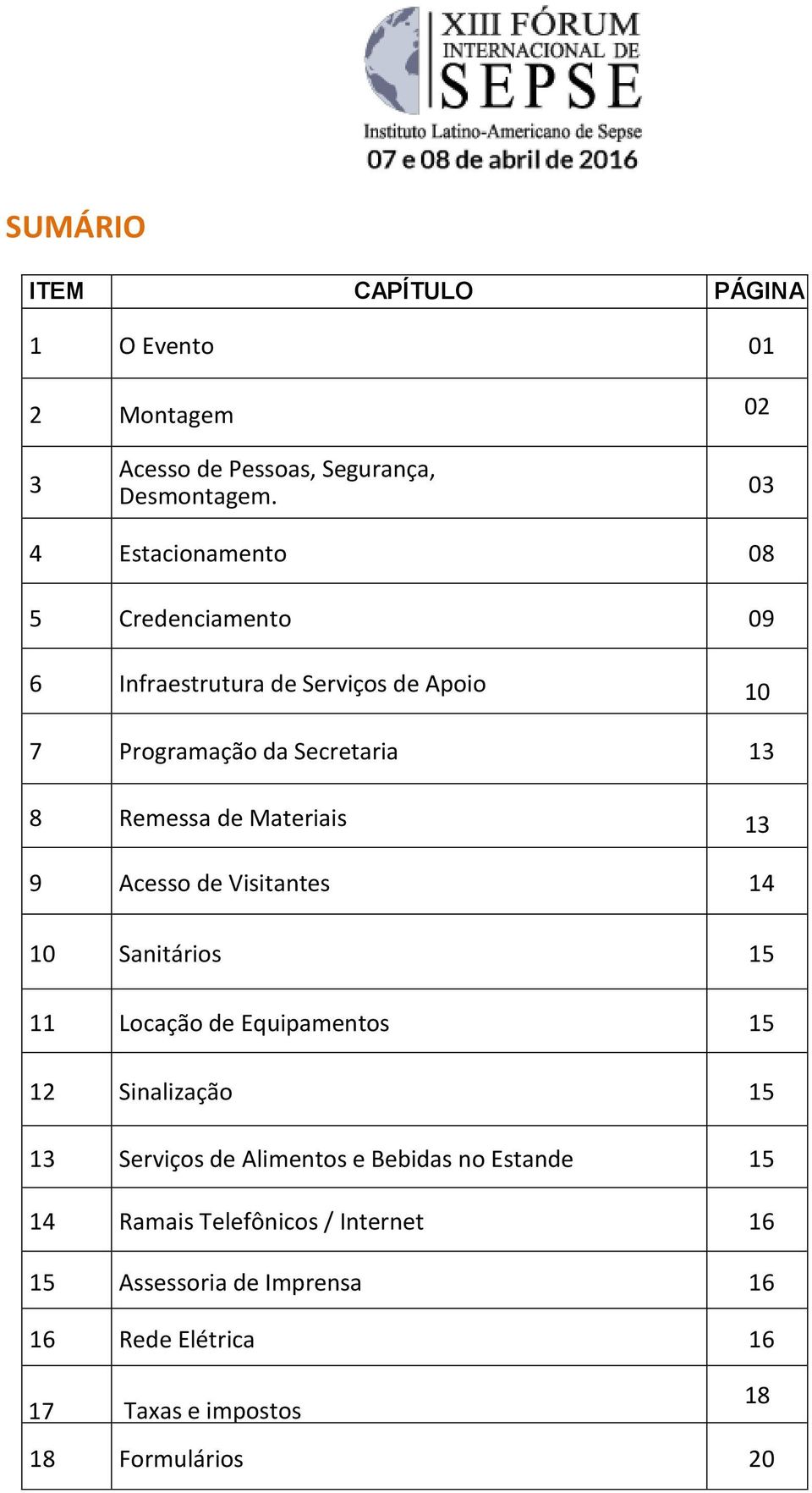 de Materiais 13 9 Acesso de Visitantes 14 10 Sanitários 15 11 Locação de Equipamentos 15 12 Sinalização 15 13 Serviços de