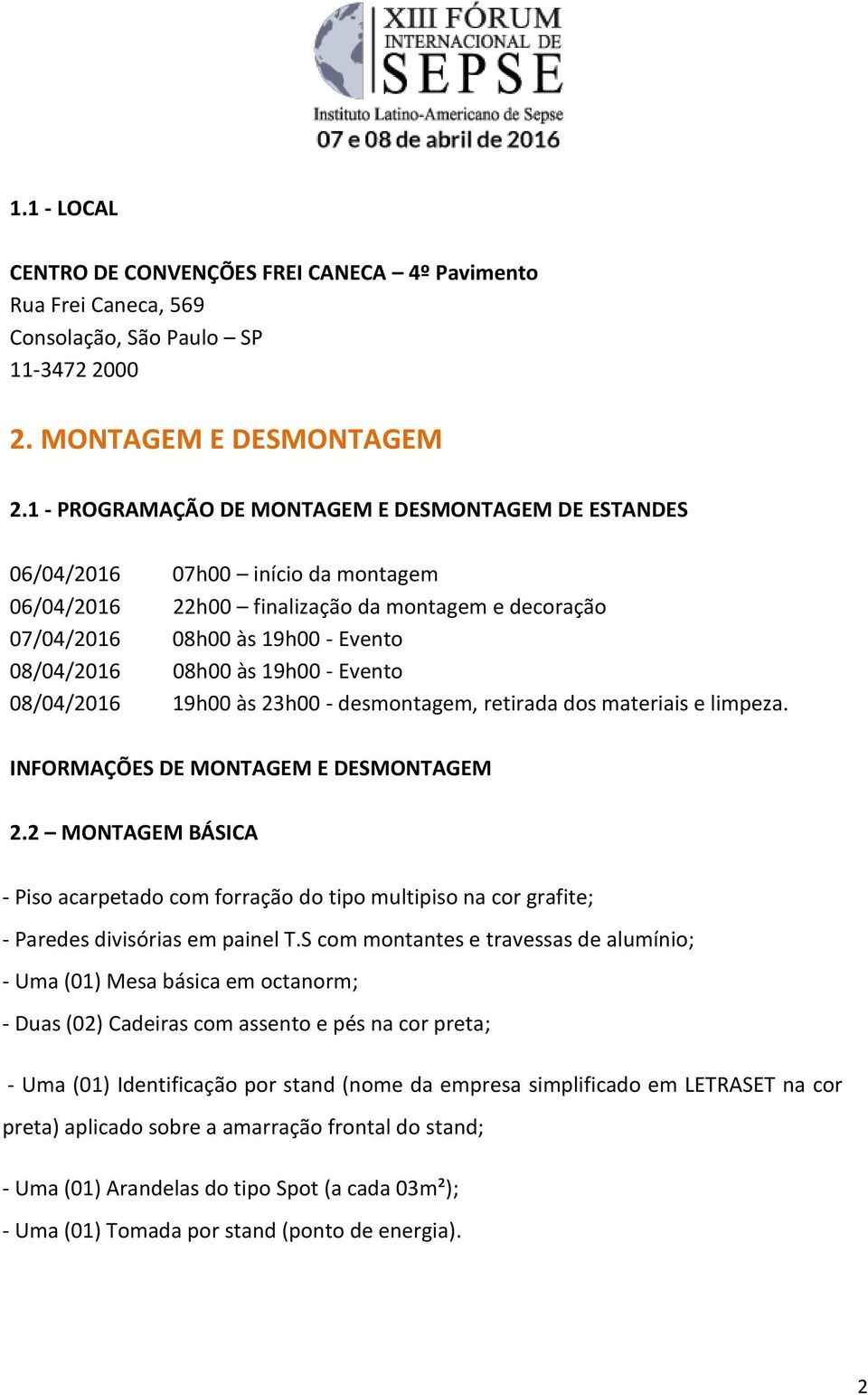 19h00 - Evento 08/04/2016 19h00 às 23h00 - desmontagem, retirada dos materiais e limpeza. INFORMAÇÕES DE MONTAGEM E DESMONTAGEM 2.