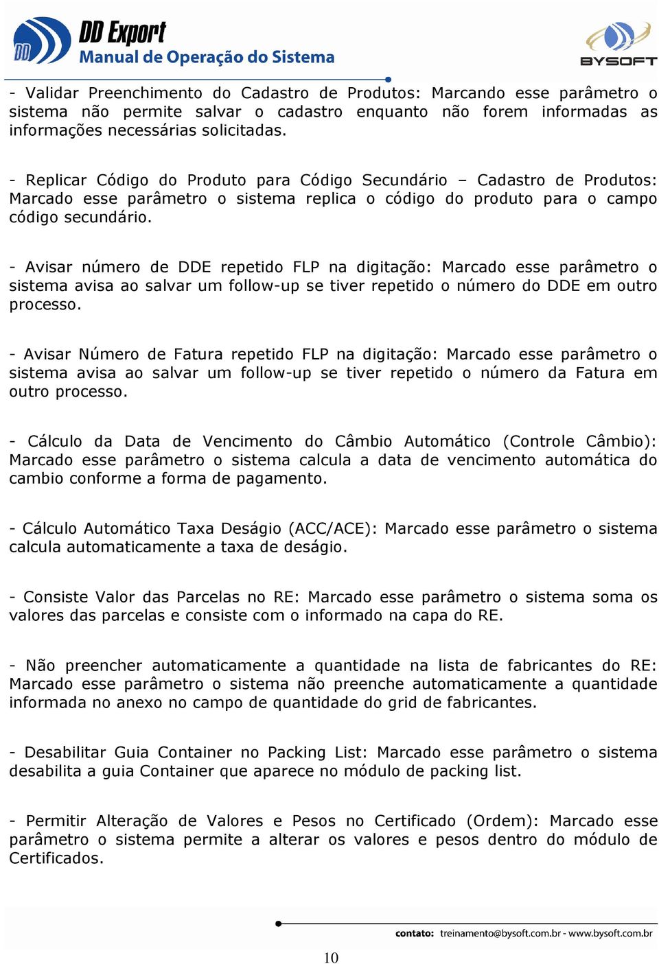 - Avisar número de DDE repetido FLP na digitação: Marcado esse parâmetro o sistema avisa ao salvar um follow-up se tiver repetido o número do DDE em outro processo.