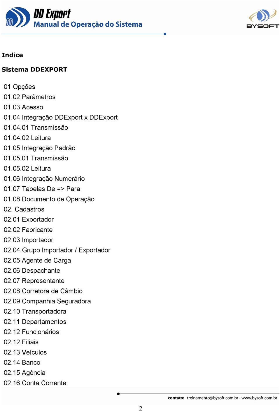 01 Exportador 02.02 Fabricante 02.03 Importador 02.04 Grupo Importador / Exportador 02.05 Agente de Carga 02.06 Despachante 02.07 Representante 02.