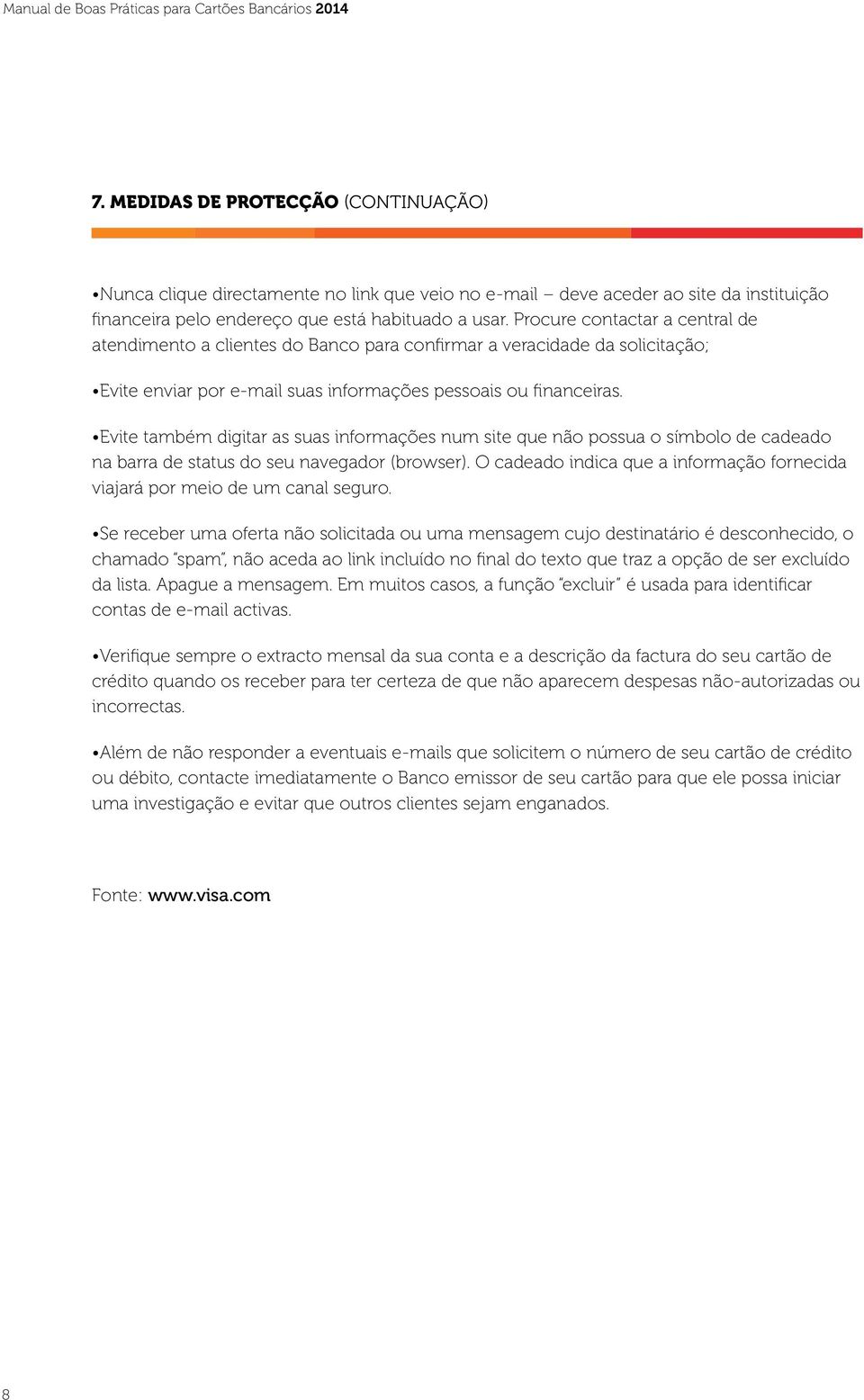 Procure contactar a central de atendimento a clientes do Banco para confirmar a veracidade da solicitação; Evite enviar por e-mail suas informações pessoais ou financeiras.