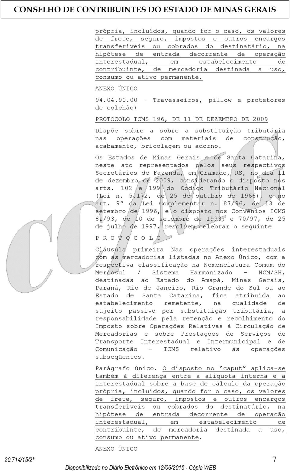 00 Travesseiros, pillow e protetores de colchão) PROTOCOLO ICMS 196, DE 11 DE DEZEMBRO DE 2009 Dispõe sobre a sobre a substituição tributária nas operações com materiais de construção, acabamento,