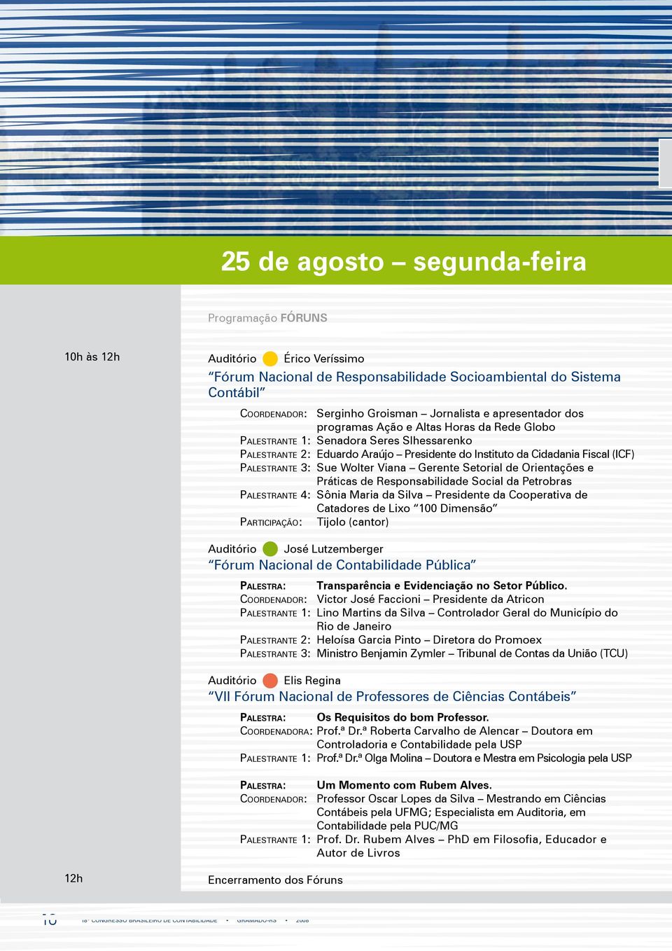 t e 3: Sue Wolter Viana Gerente Setorial de Orientações e Práticas de Responsabilidade Social da Petrobras Pa l e s t r a n t e 4: Sônia Maria da Silva Presidente da Cooperativa de Catadores de Lixo