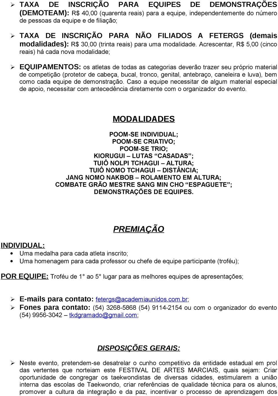 Acrescentar, R$ 5,00 (cinco reais) há cada nova modalidade; EQUIPAMENTOS: os atletas de todas as categorias deverão trazer seu próprio material de competição (protetor de cabeça, bucal, tronco,