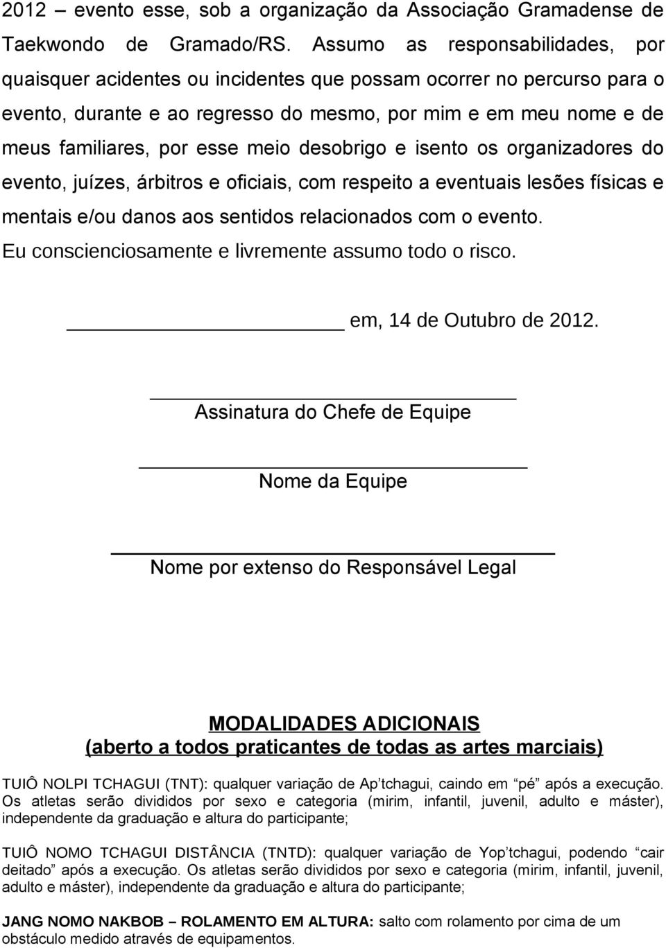 meio desobrigo e isento os organizadores do evento, juízes, árbitros e oficiais, com respeito a eventuais lesões físicas e mentais e/ou danos aos sentidos relacionados com o evento.