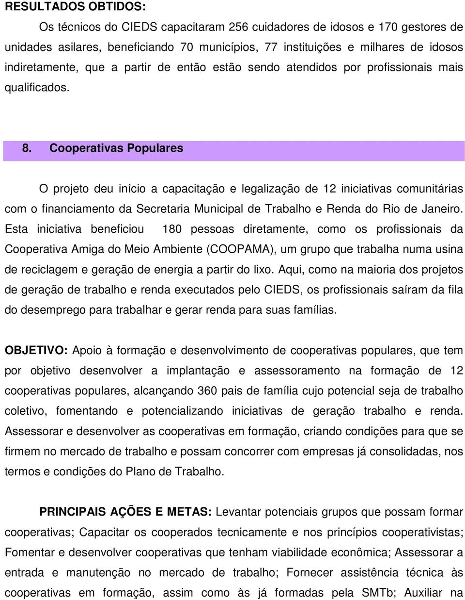 Cooperativas Populares O projeto deu início a capacitação e legalização de 12 iniciativas comunitárias com o financiamento da Secretaria Municipal de Trabalho e Renda do Rio de Janeiro.