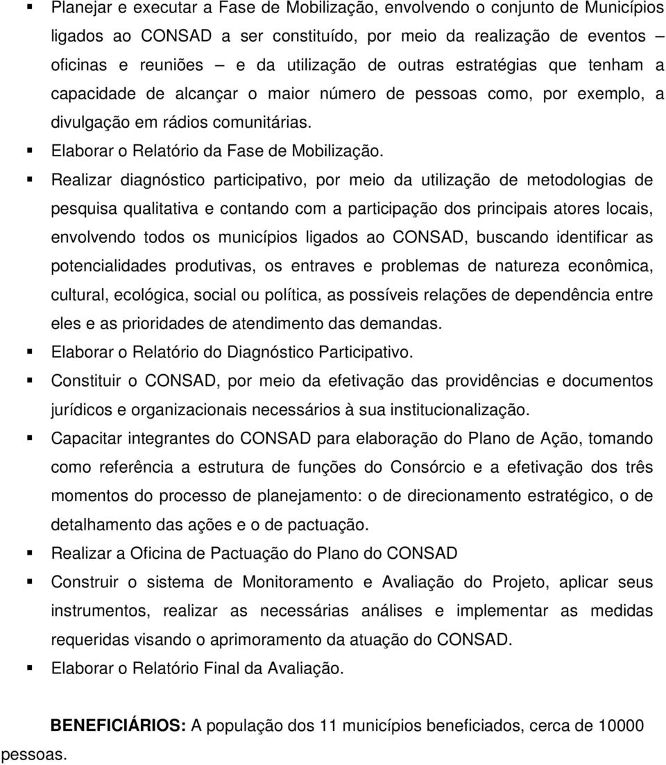 Realizar diagnóstico participativo, por meio da utilização de metodologias de pesquisa qualitativa e contando com a participação dos principais atores locais, envolvendo todos os municípios ligados