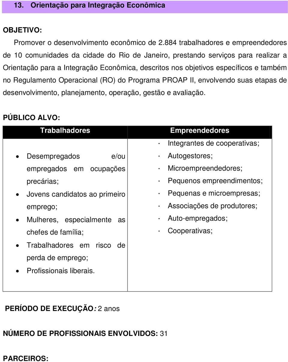 também no Regulamento Operacional (RO) do Programa PROAP II, envolvendo suas etapas de desenvolvimento, planejamento, operação, gestão e avaliação.