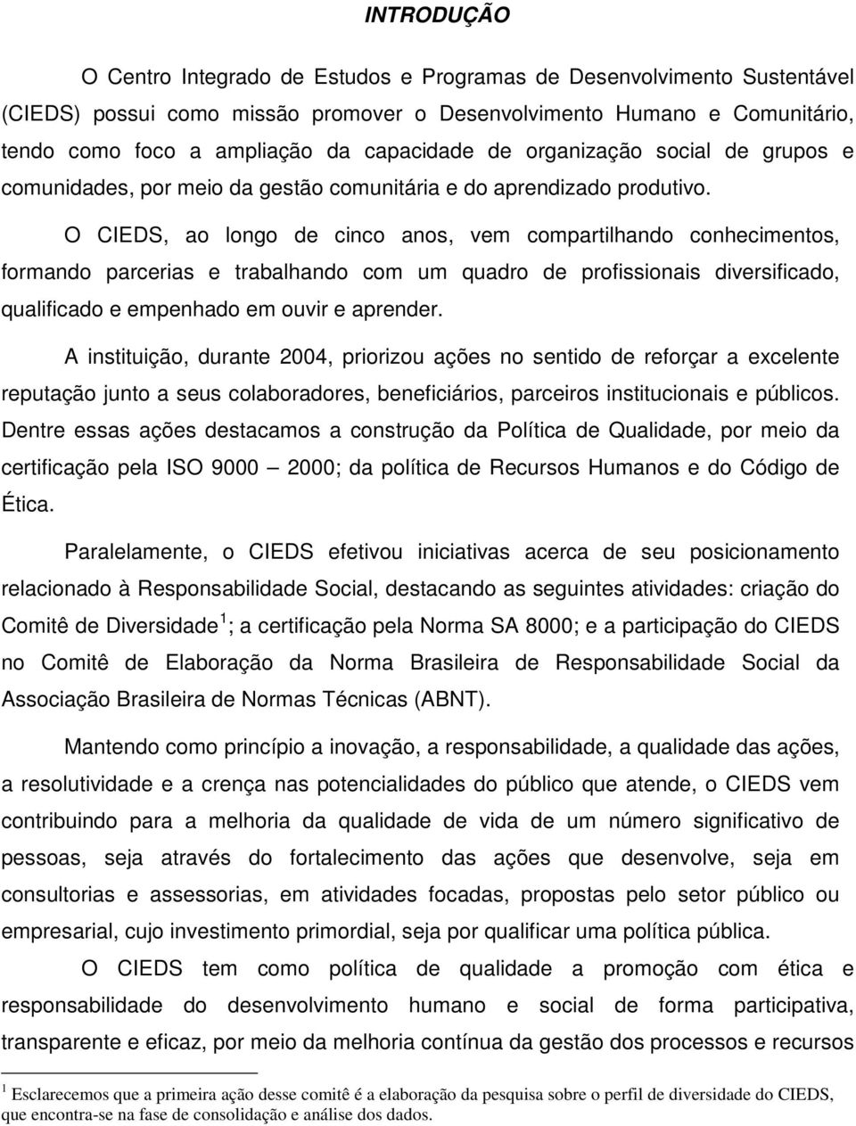 O CIEDS, ao longo de cinco anos, vem compartilhando conhecimentos, formando parcerias e trabalhando com um quadro de profissionais diversificado, qualificado e empenhado em ouvir e aprender.