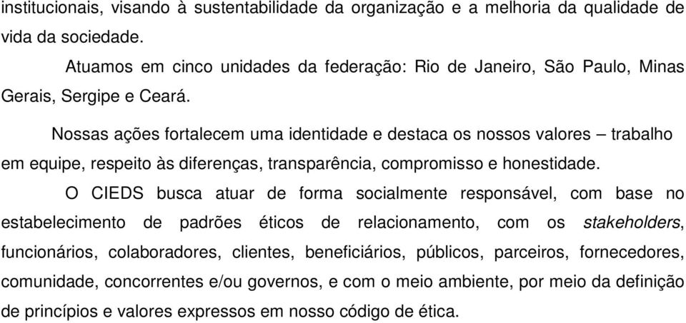 Nossas ações fortalecem uma identidade e destaca os nossos valores trabalho em equipe, respeito às diferenças, transparência, compromisso e honestidade.