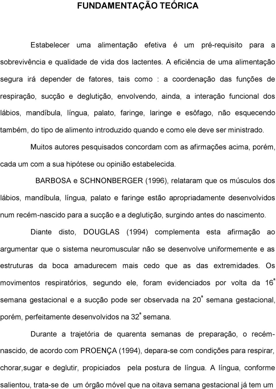 mandíbula, língua, palato, faringe, laringe e esôfago, não esquecendo também, do tipo de alimento introduzido quando e como ele deve ser ministrado.