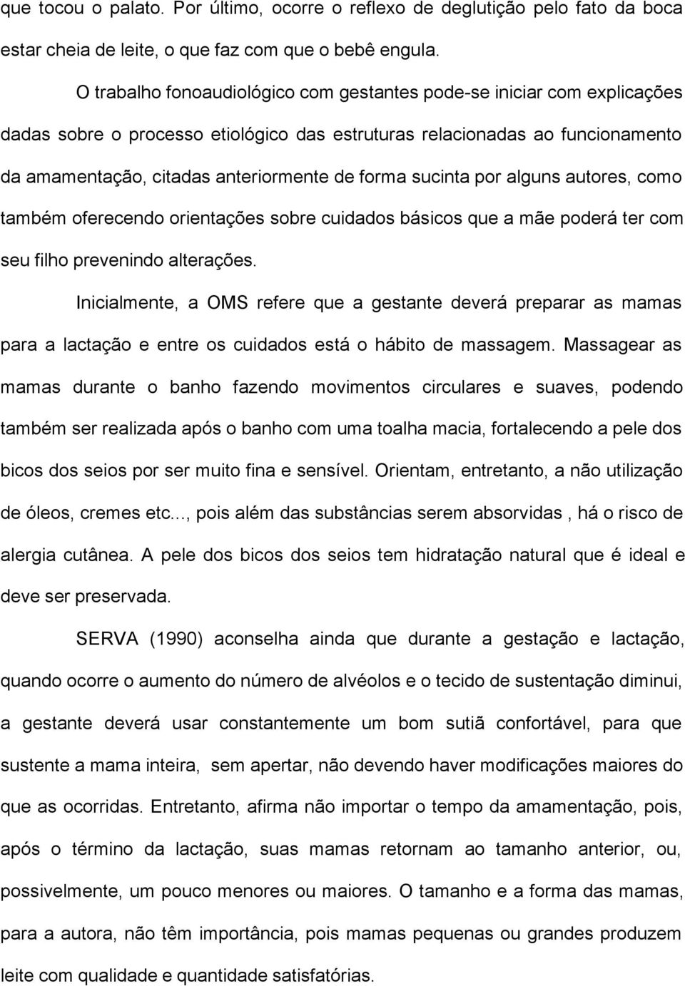 sucinta por alguns autores, como também oferecendo orientações sobre cuidados básicos que a mãe poderá ter com seu filho prevenindo alterações.