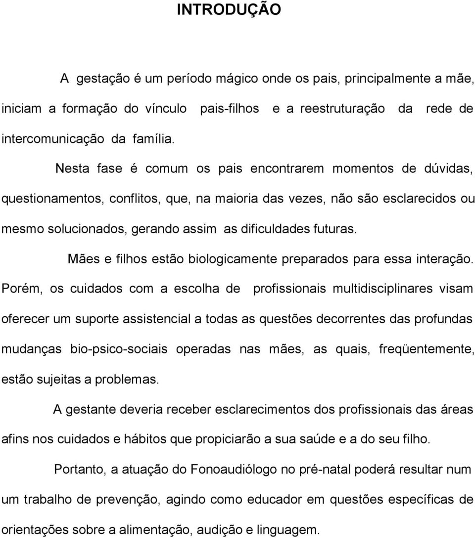 Mães e filhos estão biologicamente preparados para essa interação.