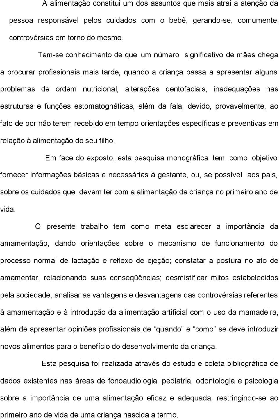 dentofaciais, inadequações nas estruturas e funções estomatognáticas, além da fala, devido, provavelmente, ao fato de por não terem recebido em tempo orientações específicas e preventivas em relação