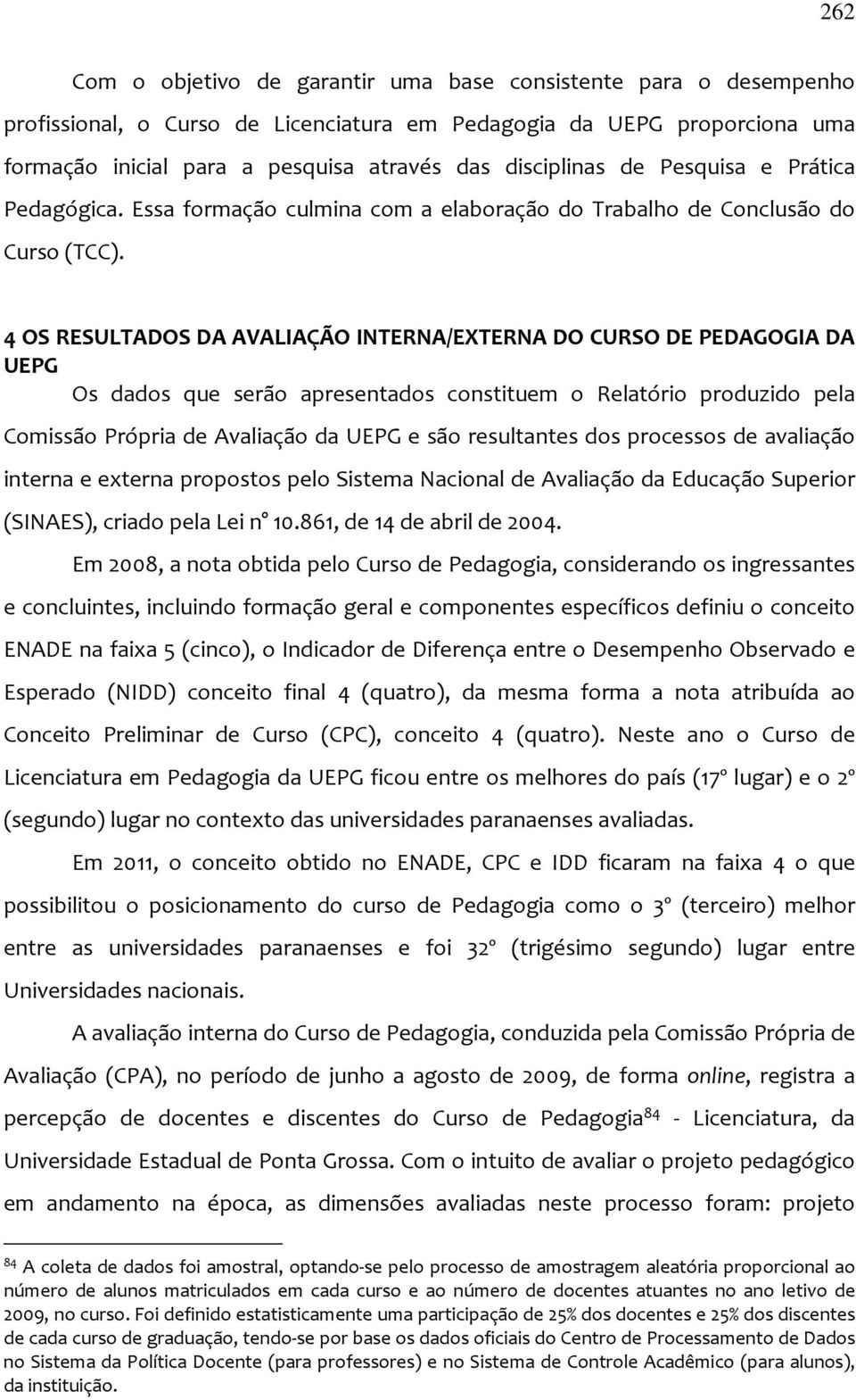 4 OS RESULTADOS DA AVALIAÇÃO INTERNA/EXTERNA DO CURSO DE PEDAGOGIA DA UEPG Os dados que serão apresentados constituem o Relatório produzido pela Comissão Própria de Avaliação da UEPG e são