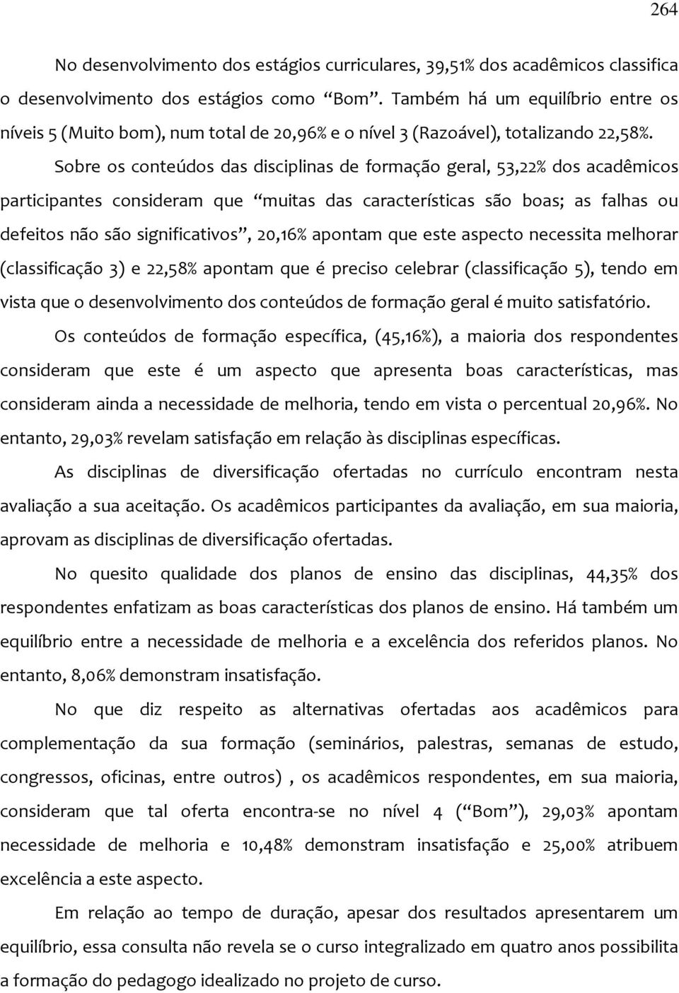 Sobre os conteúdos das disciplinas de formação geral, 53,22% dos acadêmicos participantes consideram que muitas das características são boas; as falhas ou defeitos não são significativos, 20,16%