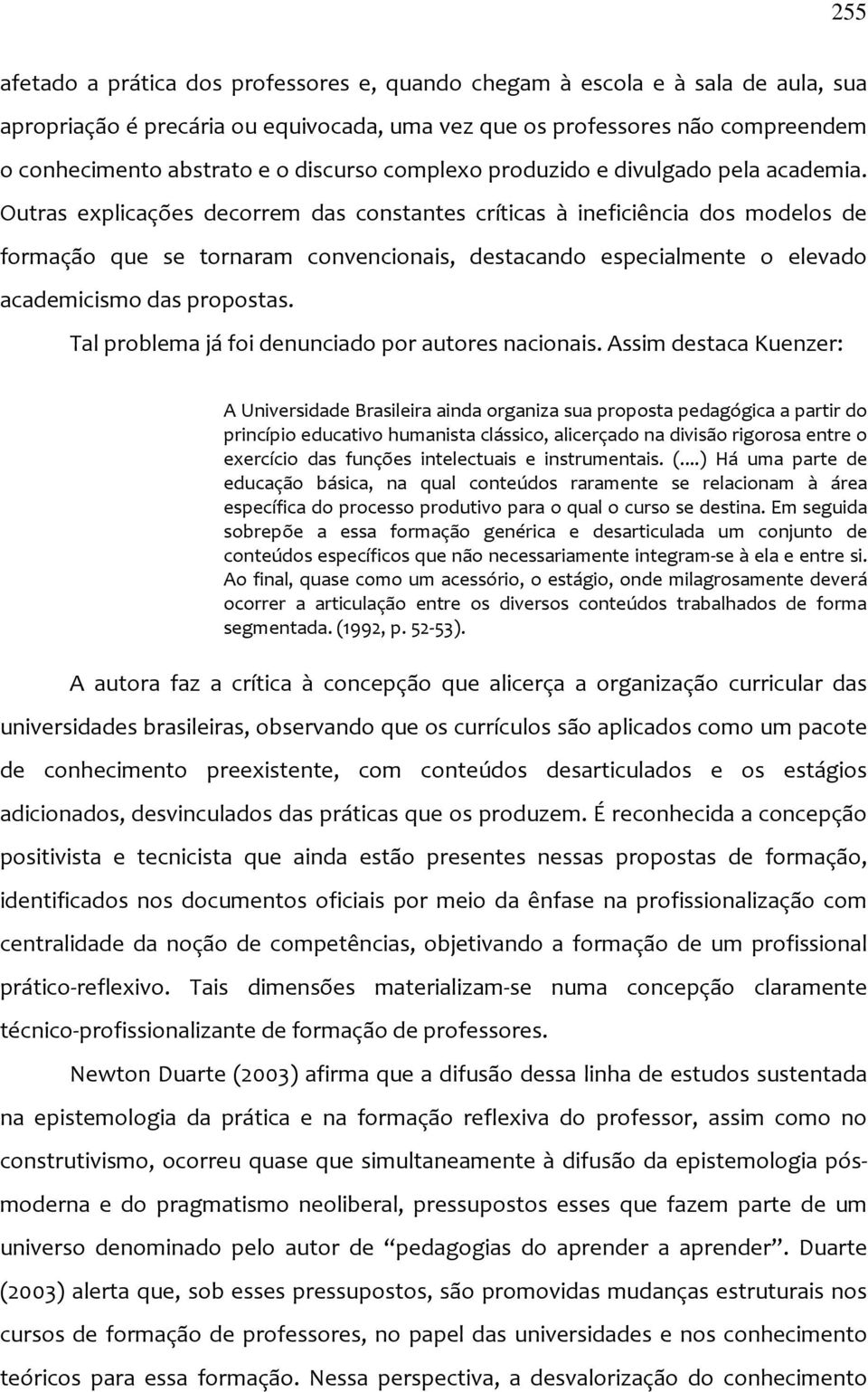 Outras explicações decorrem das constantes críticas à ineficiência dos modelos de formação que se tornaram convencionais, destacando especialmente o elevado academicismo das propostas.