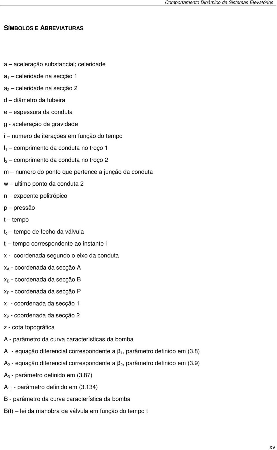 t temo t c temo de fecho da válvula t i temo corresondente ao instante i x - coordenada segundo o eixo da conduta x A - coordenada da secção A x B - coordenada da secção B x - coordenada da secção x