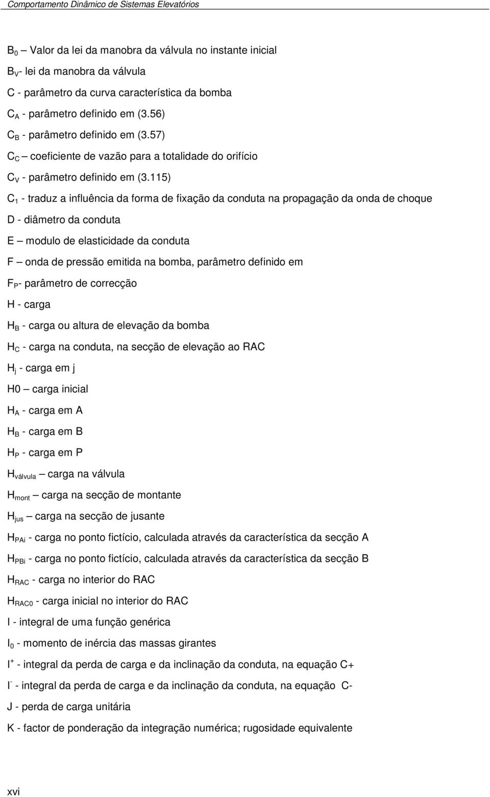 115) C 1 - traduz a influência da forma de fixação da conduta na roagação da onda de choque D - diâmetro da conduta E modulo de elasticidade da conduta F onda de ressão emitida na bomba, arâmetro