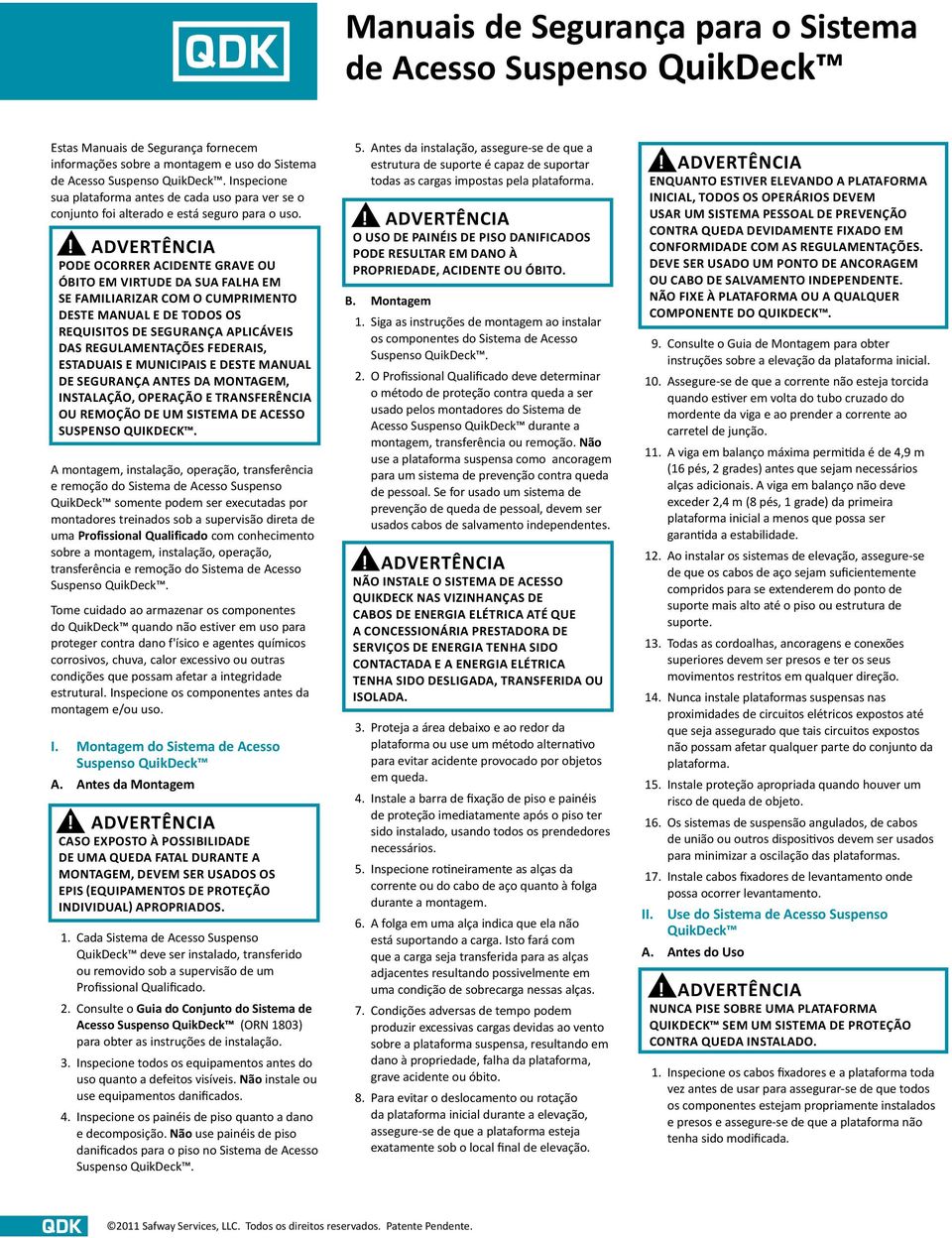 PODE OCORRER ACIDENTE GRAVE OU ÓBITO EM VIRTUDE DA SUA FALHA EM SE FAMILIARIZAR COM O CUMPRIMENTO DESTE manual e de TODOS OS REQUISITOS DE SEGURANÇA APLICÁVEIS DAS REGULAMENTAÇÕES FEDERAIS, ESTADUAIS