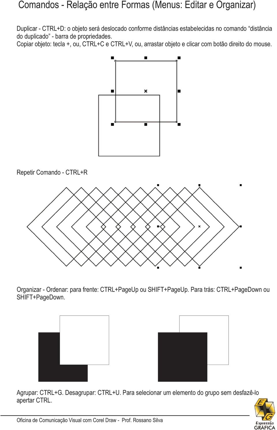 Copiar objeto: tecla +, ou, CTRL+C e CTRL+V, ou, arrastar objeto e clicar com botão direito do mouse.