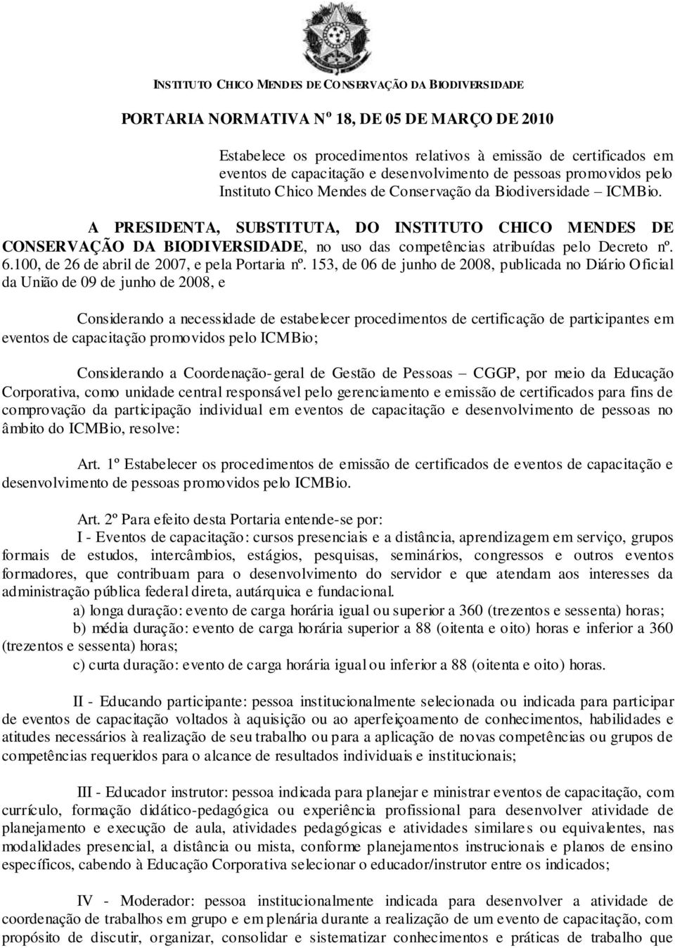 A PRESIDENTA, SUBSTITUTA, DO INSTITUTO CHICO MENDES DE CONSERVAÇÃO DA BIODIVERSIDADE, no uso das competências atribuídas pelo Decreto nº. 6.100, de 26 de abril de 2007, e pela Portaria nº.