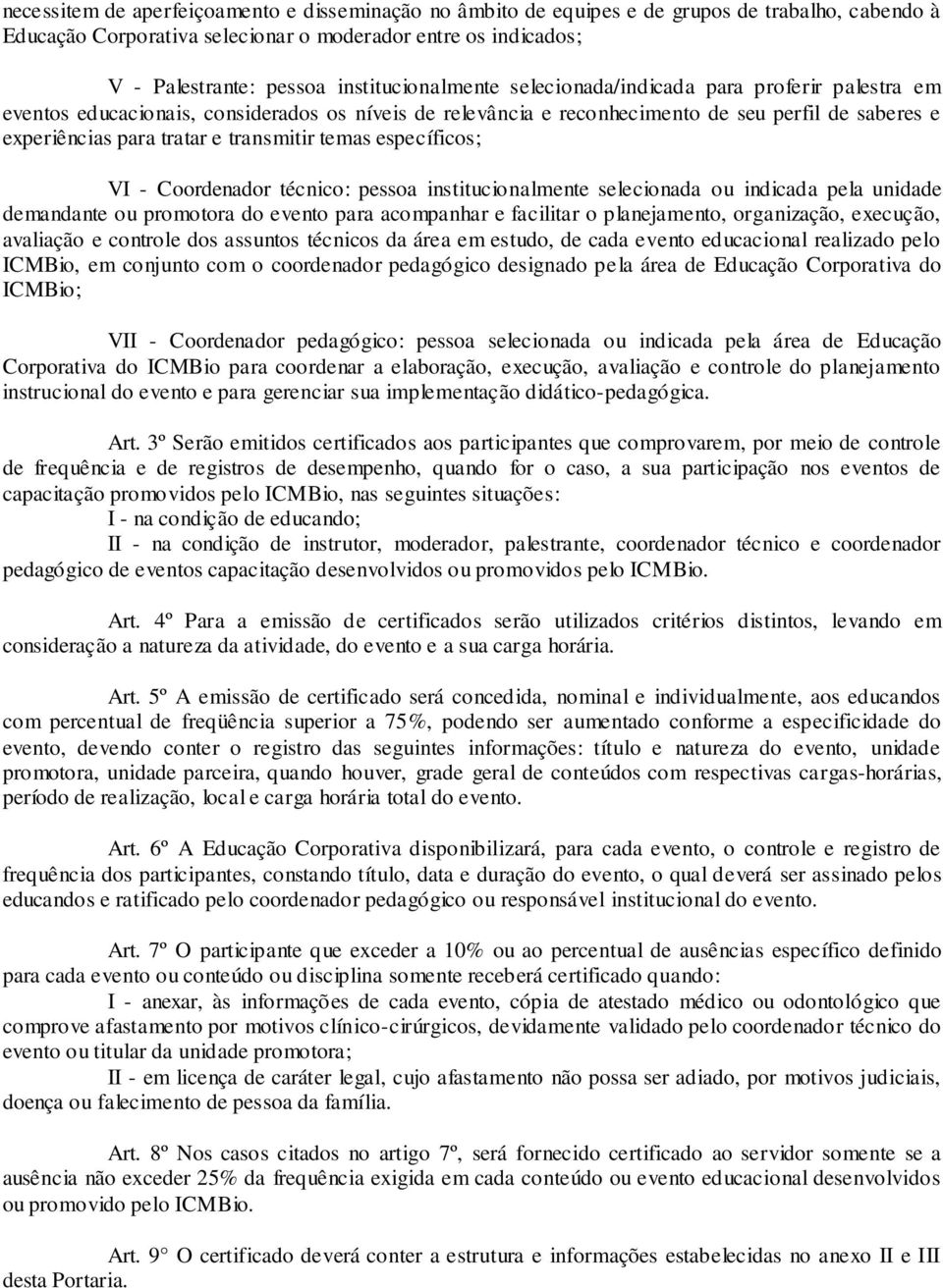 transmitir temas específicos; VI - Coordenador técnico: pessoa institucionalmente selecionada ou indicada pela unidade demandante ou promotora do evento para acompanhar e facilitar o planejamento,