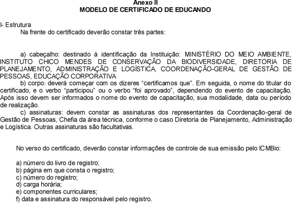 com os dizeres certificamos que. Em seguida, o nome do titular do certificado, e o verbo participou ou o verbo foi aprovado, dependendo do evento de capacitação.