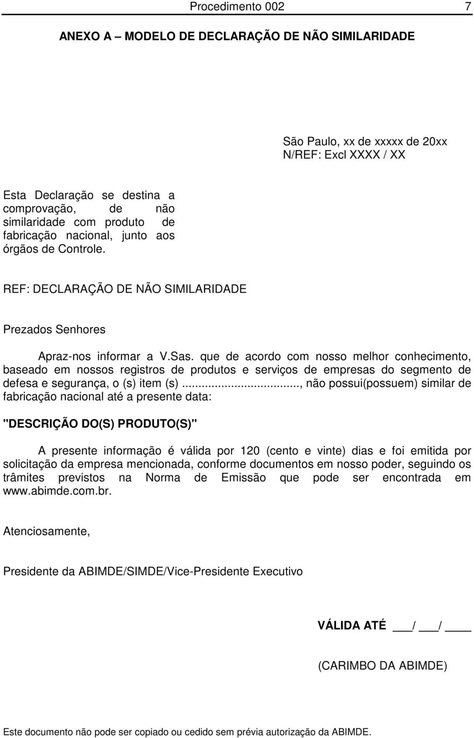 que de acordo com nosso melhor conhecimento, baseado em nossos registros de produtos e serviços de empresas do segmento de defesa e segurança, o (s) item (s).