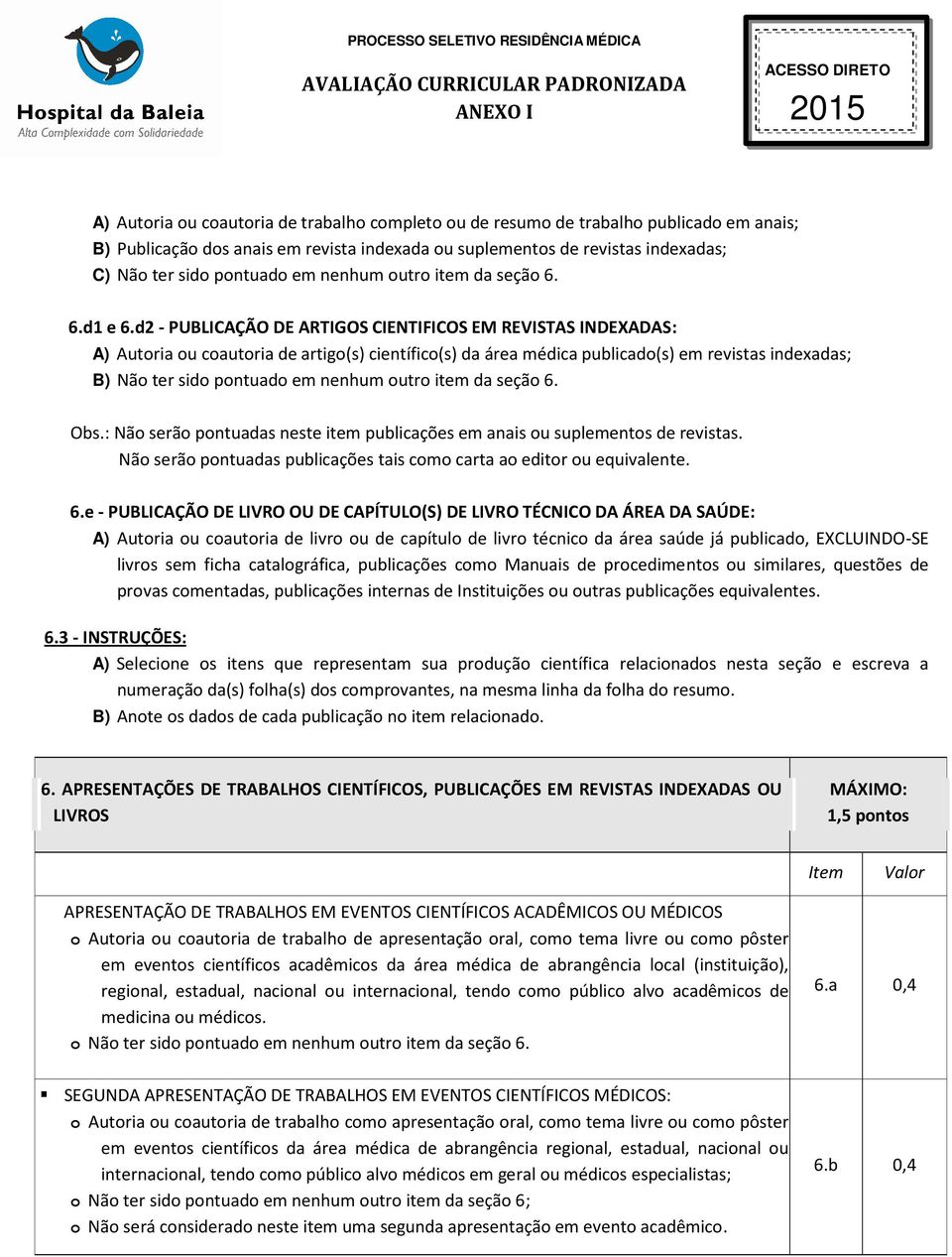 d2 - PUBLICAÇÃO DE ARTIGOS CIENTIFICOS EM REVISTAS INDEXADAS: A) Autoria ou coautoria de artigo(s) científico(s) da área médica publicado(s) em revistas indexadas; B) Não ter sido pontuado em nenhum