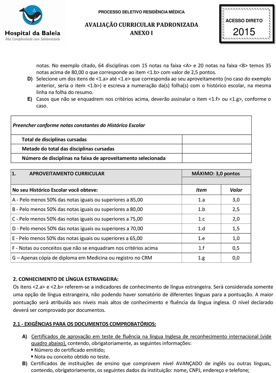 b>) e escreva a numeração da(s) folha(s) com o histórico escolar, na mesma linha na folha do resumo. E) Casos que não se enquadrem nos critérios acima, deverão assinalar o item <1.f> ou <1.