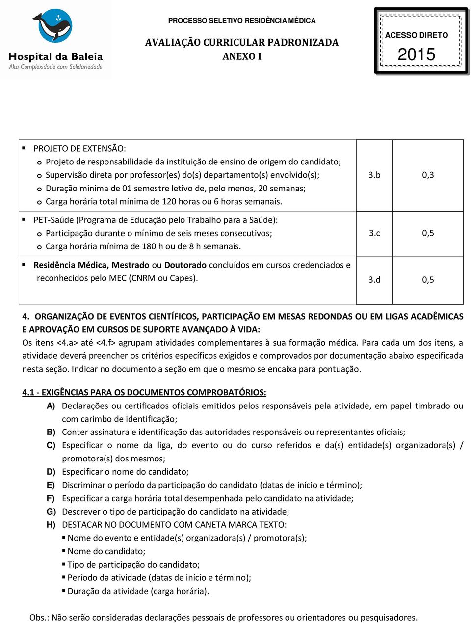 PET-Saúde (Programa de Educação pelo Trabalho para a Saúde): o Participação durante o mínimo de seis meses consecutivos; o Carga horária mínima de 180 h ou de 8 h semanais. 3.b 0,3 3.