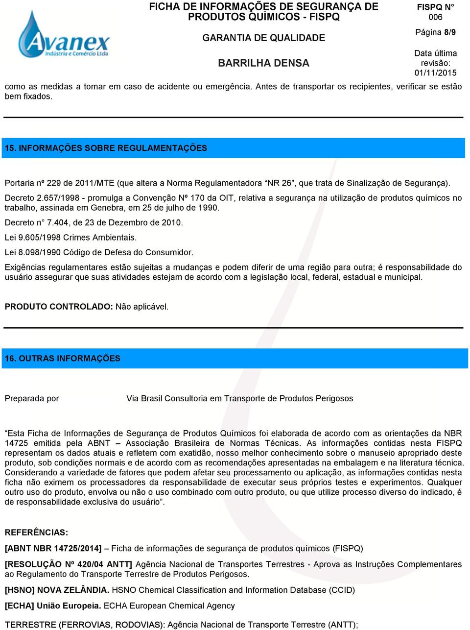 657/1998 - promulga a Convenção Nº 170 da OIT, relativa a segurança na utilização de produtos químicos no trabalho, assinada em Genebra, em 25 de julho de 1990. Decreto n 7.