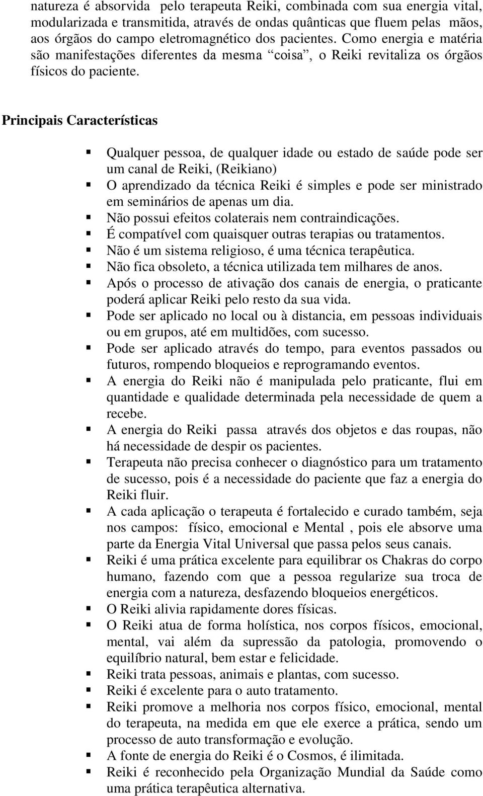 Principais Características Qualquer pessoa, de qualquer idade ou estado de saúde pode ser um canal de Reiki, (Reikiano) O aprendizado da técnica Reiki é simples e pode ser ministrado em seminários de