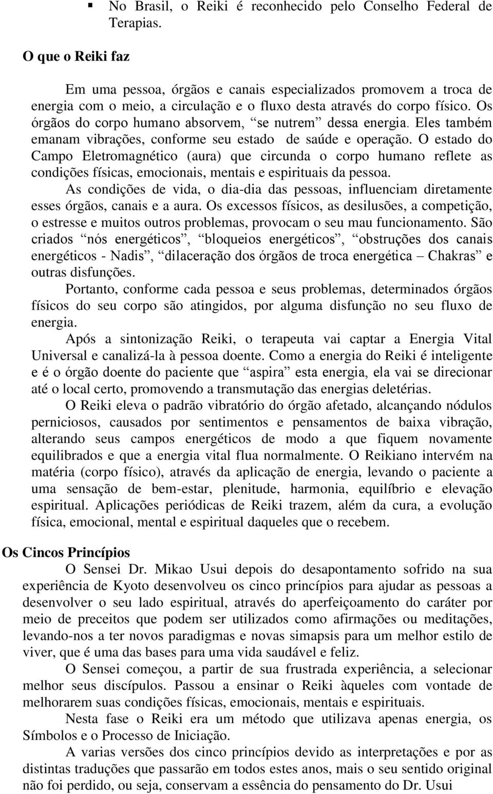 Eles também emanam vibrações, conforme seu estado de saúde e operação.