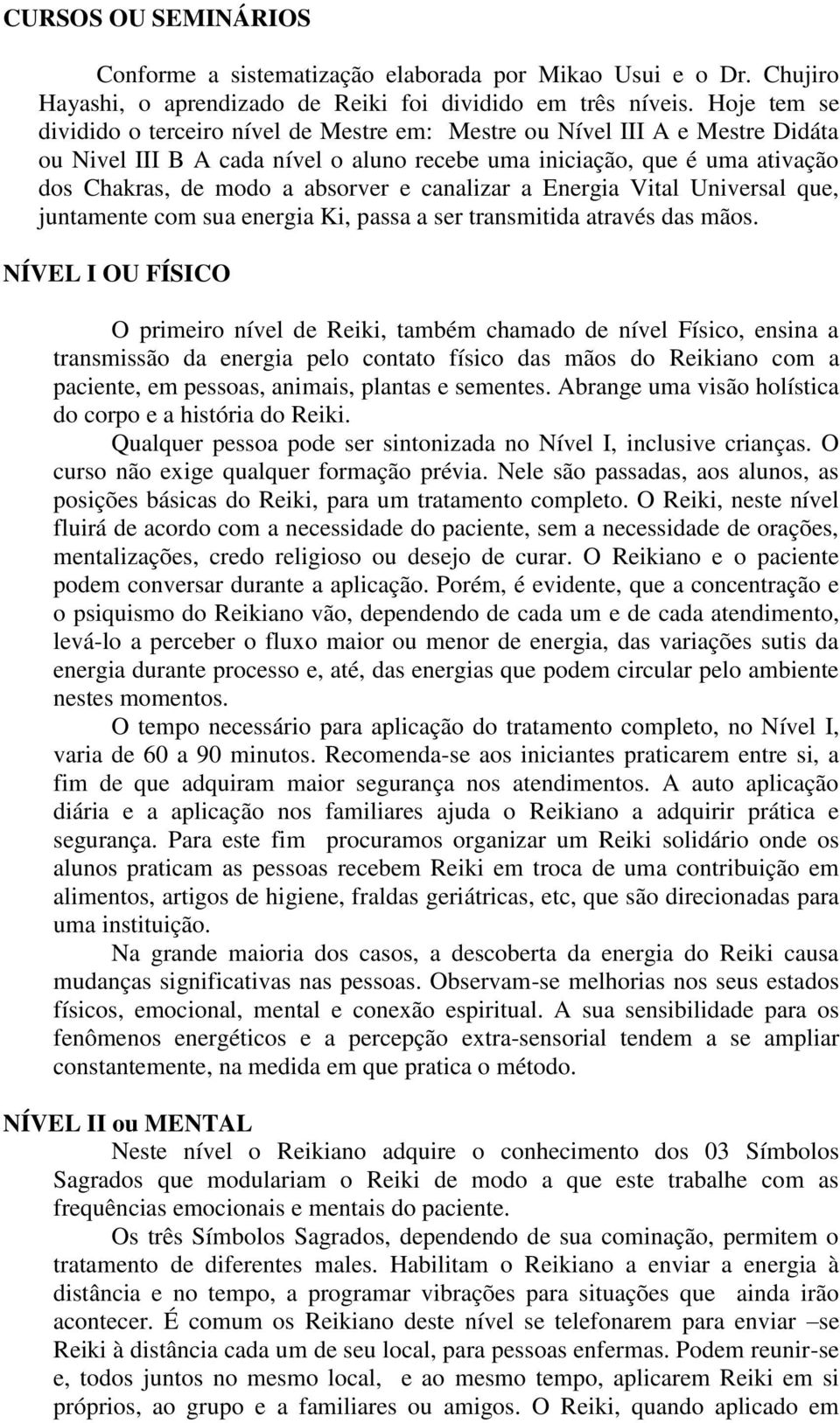 e canalizar a Energia Vital Universal que, juntamente com sua energia Ki, passa a ser transmitida através das mãos.