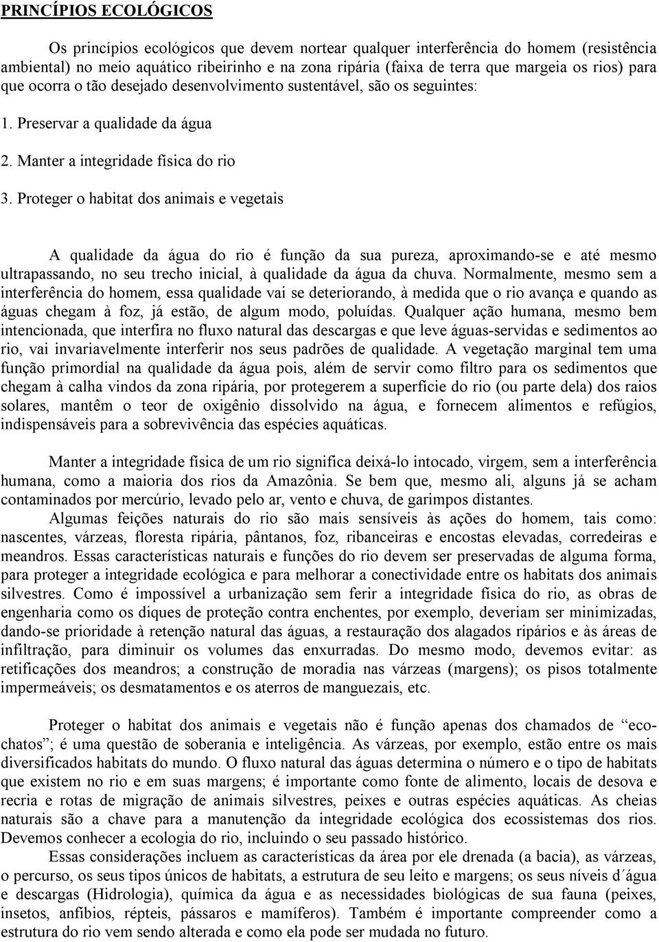 Proteger o habitat dos animais e vegetais A qualidade da água do rio é função da sua pureza, aproximando-se e até mesmo ultrapassando, no seu trecho inicial, à qualidade da água da chuva.