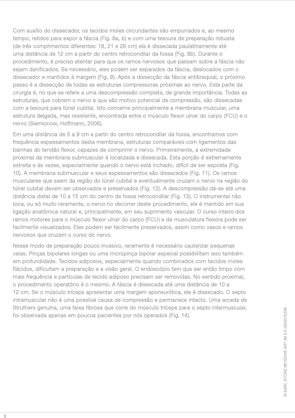 (Fig. 8b). Durante o procedimento, é preciso atentar para que os ramos nervosos que passam sobre a fáscia não sejam danificados.